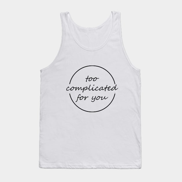 Too complicated for you Writing Lettering Design Statement Tank Top by az_Designs